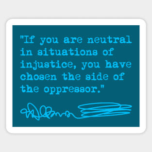 If You Are Neutral in Situations of Injustice the Have Chosen the Side of Oppressor - Desmond Tutu Sticker